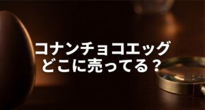 コナンチョコエッグが買える場所やスーパー・ドンキなどの探し方についてのアイキャッチ画像