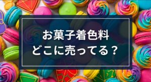 お菓子着色料が売っている場所のまとめ