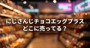 にじさんじチョコエッグプラスがどこに売っているか、販売店舗や探し方のコツを解説した記事についてのアイキャッチ画像