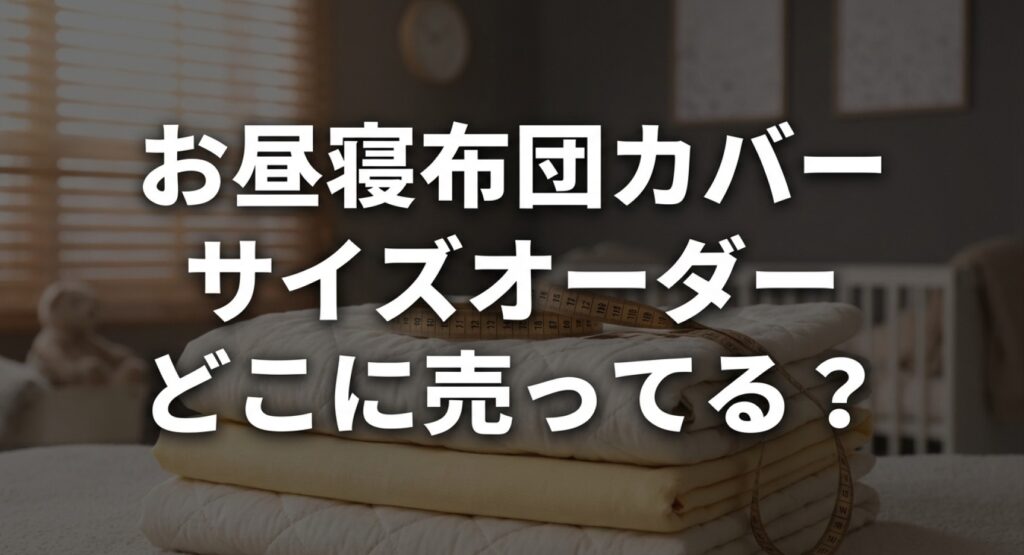 お昼寝布団カバーサイズオーダーどこに売ってるについてのアイキャッチ画像
