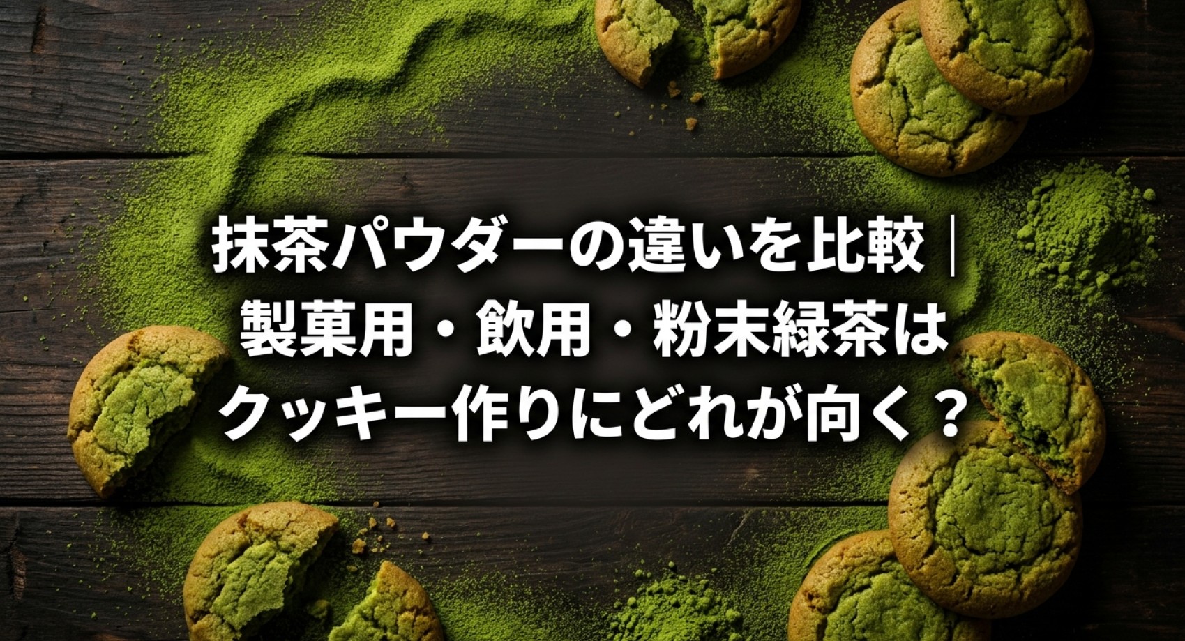 抹茶パウダーの違いとクッキー作りに向いている種類（製菓用・飲用・粉末緑茶）の比較についてのアイキャッチ画像