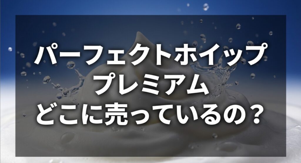 パーフェクトホイッププレミアムの販売店舗や探し方についてのアイキャッチ画像