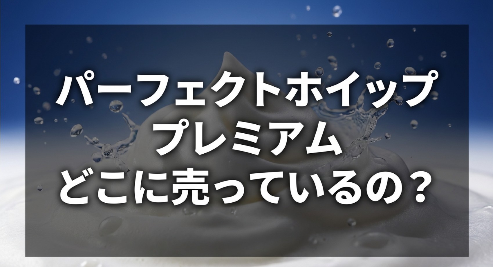 パーフェクトホイッププレミアムの販売店舗や探し方についてのアイキャッチ画像