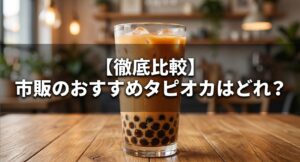 市販タピオカの選び方と種類別の特徴についてのアイキャッチ画像
