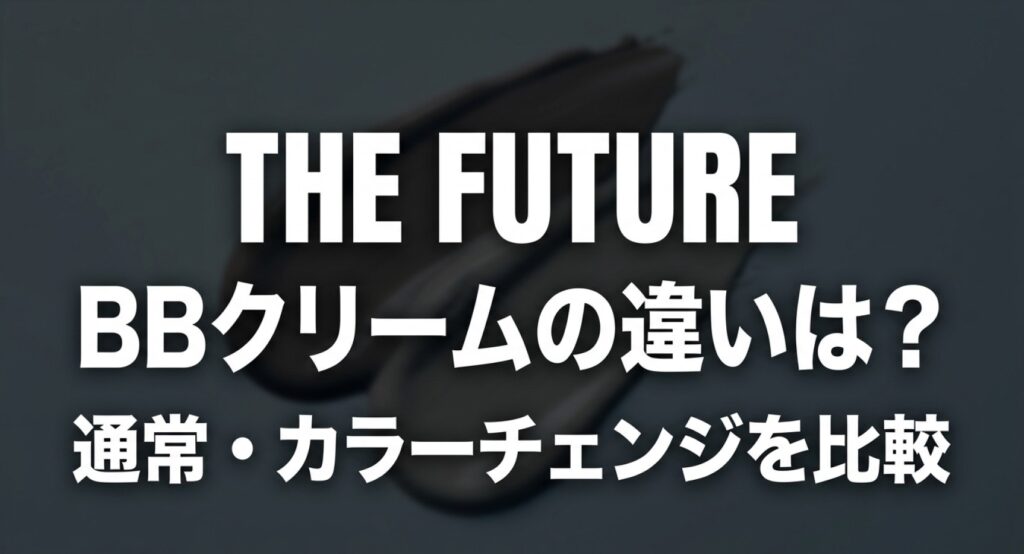THE FUTURE BBクリームの違いは? 通常・カラーチェンジを比較 した内容についてのアイキャッチ画像