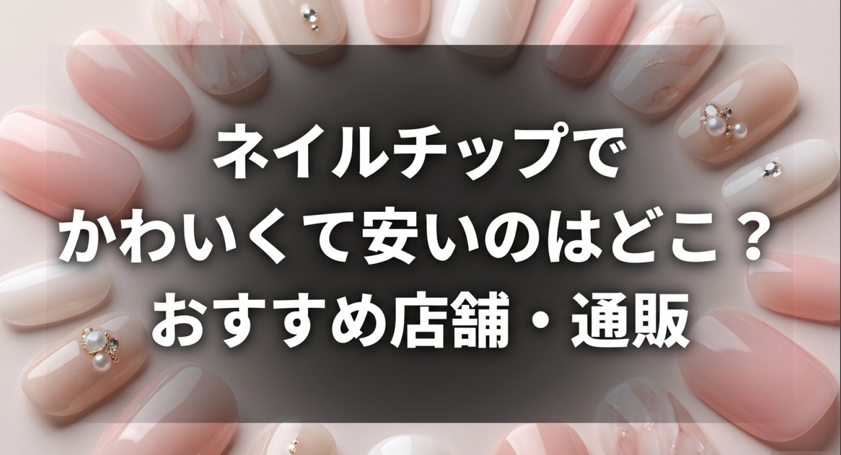 安くてかわいいネイルチップのおすすめ店舗や通販サイト、高見えする選び方についてのアイキャッチ画像