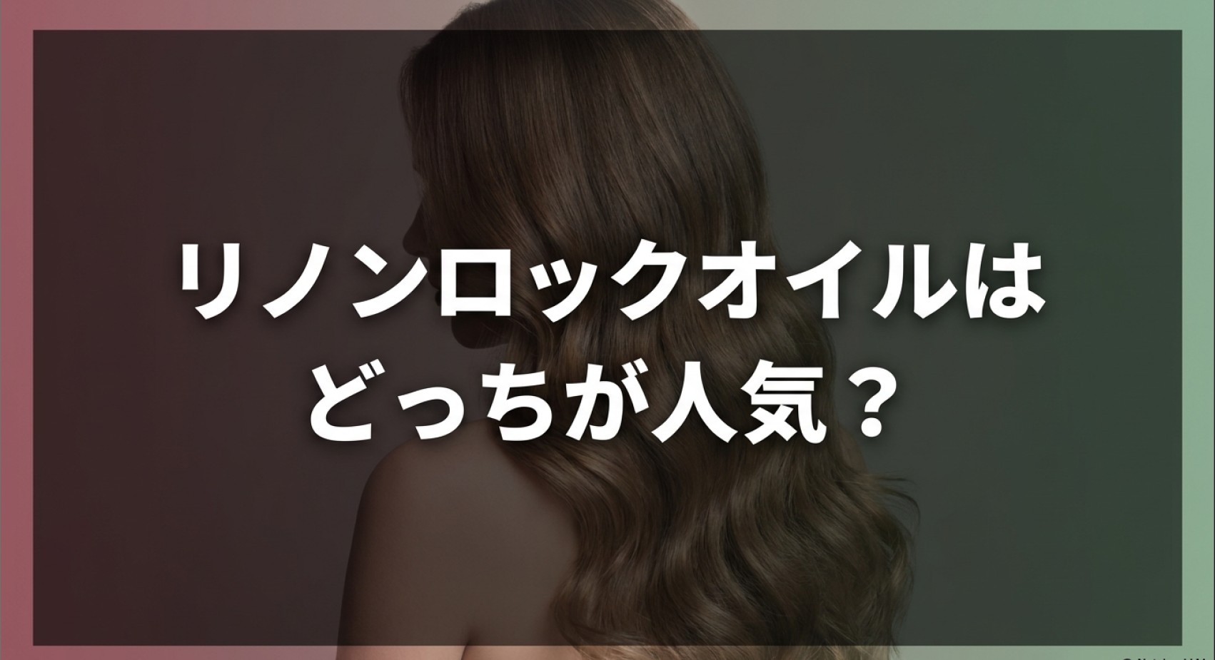 リノンロックオイルのピンクとグリーンの違いや選び方についてのアイキャッチ画