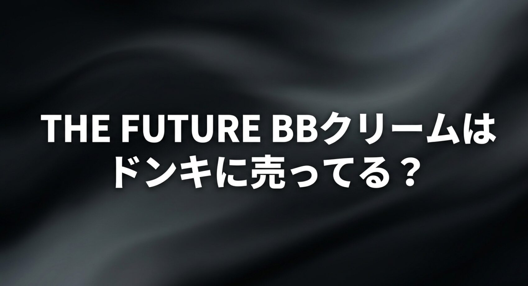 THE FUTURE（ザフューチャー）のBBクリームがドンキホーテに売ってるかについてのアイキャッチ画像