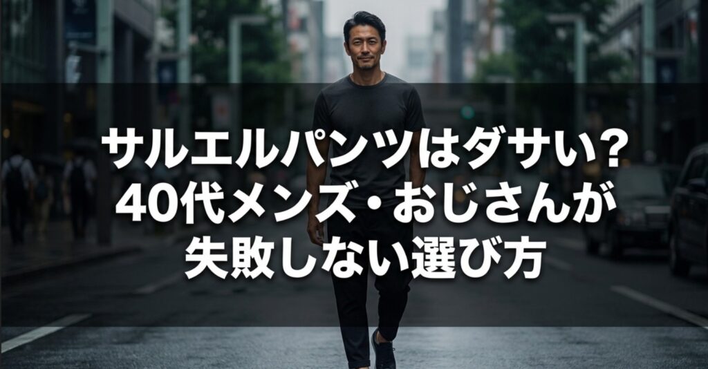 サルエルパンツはダサい？40代メンズ・おじさんが失敗しない選び方と書かれたタイトル